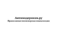 Антимодернизм.Ру. Православная миссионерская энциклопедия. Изд. 2-е, дополненное. М.: Православный, 2013. С. 622рнизм.Ру